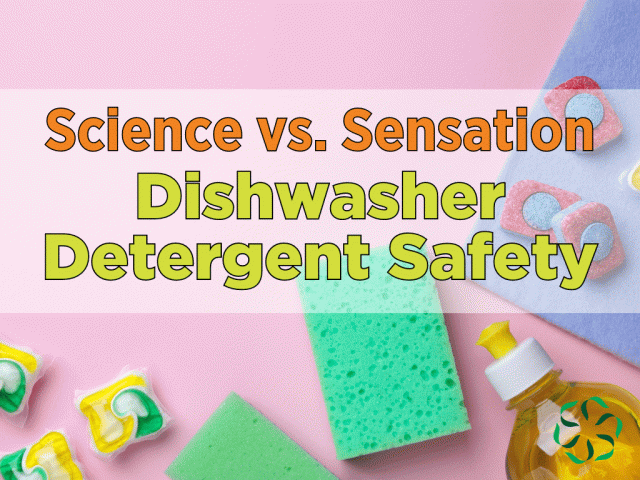 Science vs. Sensation Dishwasher Detergent Safety