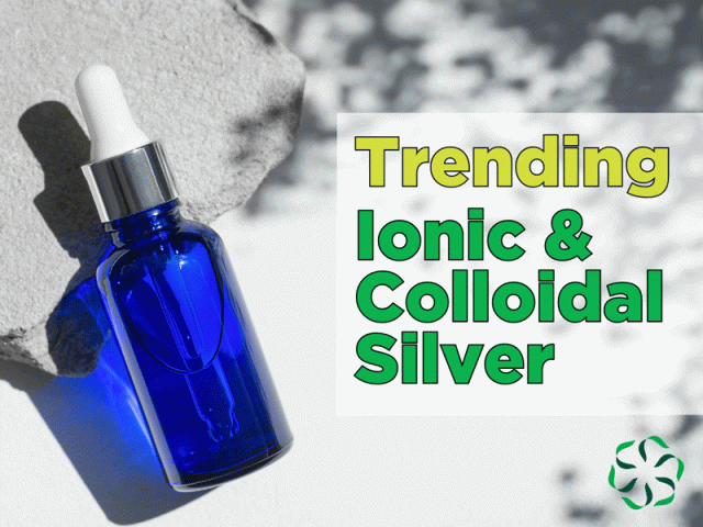 Trending – Colloidal and Ionic Silver